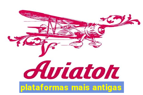 plataformas mais antigas